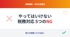 決算直前の3月にやってはいけない税務対応：焦りが招くリスク